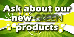 Ask About Our New Green Products